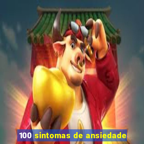 100 sintomas de ansiedade